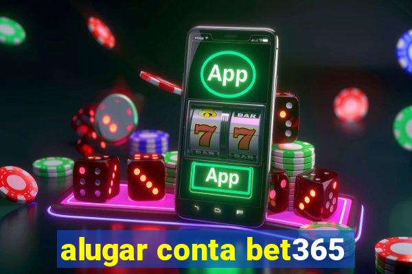 alugar conta bet365